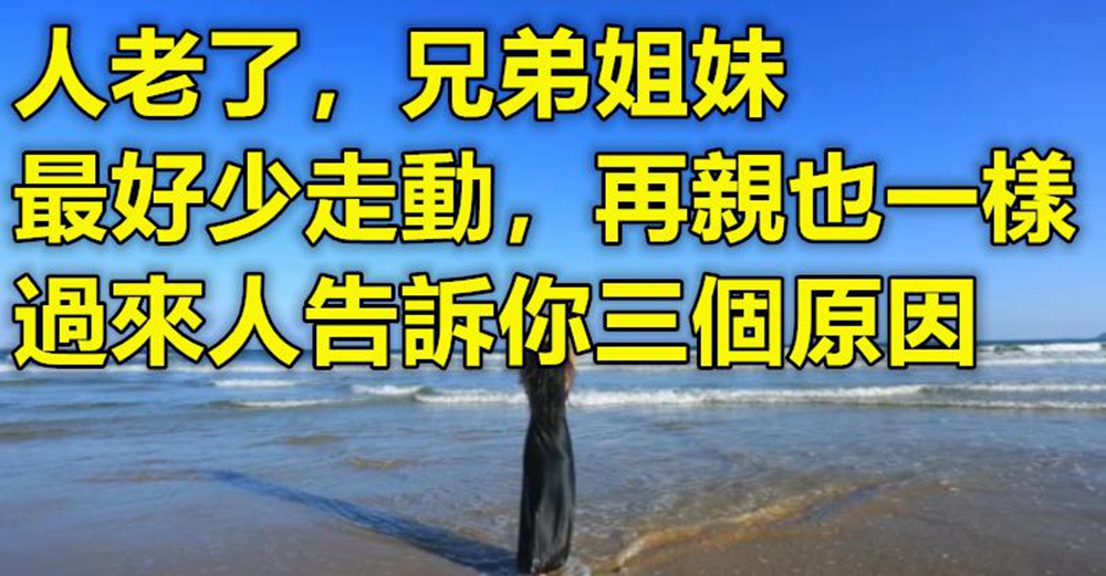 父母不在，人老了兄弟姐妹，最好少走動再親也一樣：過來人告訴你三個原因