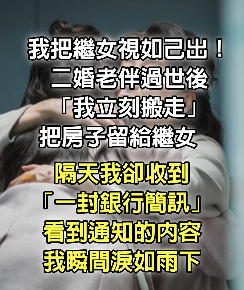 我把繼女視如己出！二婚老伴過世後「我立刻搬走」把房子留給繼女　隔天我卻收到「一封銀行簡訊」