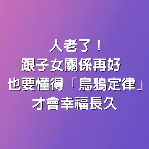 人老了！跟子女關係再好　也要懂得「烏鴉定律」才會幸福長久