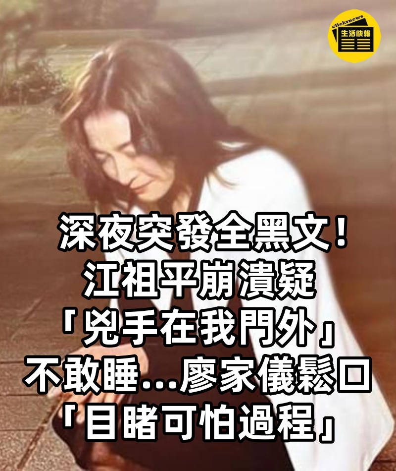 深夜突發全黑文！江祖平崩潰疑「兇手在我門外」不敢睡...廖家儀鬆口「目睹可怕過程」